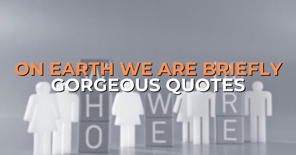on earth we are briefly gorgeous quotes